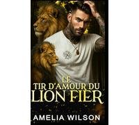 Le Tir D’Amour Du Lion Fier: Romance Paranormale avec Métamorphe Lion - Différence d’Âge