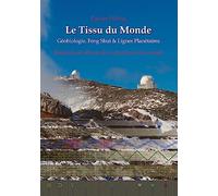 Le Tissu du Monde - Géobiologie, Feng Shui & Lignes Planétaires: Résultats de 40 ans de recherche et de conseil