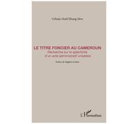 Le titre foncier au Cameroun – Recherche sur la spécificité d'un acte administratif unilatéral
