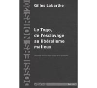 Le Togo - De L'esclavage Au Libéralisme Mafieux