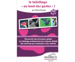 Le toilettage au bout des gestes: Découverte des principaux gestes du toilettage professionnel par l'exposé détaillé des exercices qui conduisent à leur maîtrise
