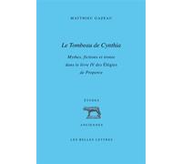 Le Tombeau de Cynthia Mythes, fictions et ironie dans le livre IV des Élégies de Properce - Matthieu Gazeau - Belles Lettres - broché - Etude