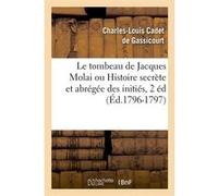 Le tombeau de Jacques Molai ou Histoire secrète et abrégée des initiés, 2 éd (Éd.1796-1797) Charles-Louis Cadet de Gassicourt (Auteur)