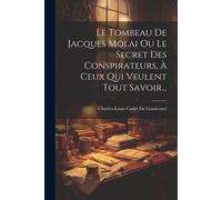 Le Tombeau De Jacques Molai Ou Le Secret Des Conspirateurs, À Ceux Qui Veulent Tout Savoir...