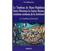 Le tombeau de Marie-Madeleine, Saint-Maximin-la-Sainte-Baume, troisième tombeau de la chrétienté - la tradition provençale