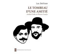 Le tombeau d'une amitié: André Gide et Pierre Louÿs