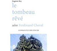 Le tombeau rêvé selon Ferdinand Cheval Eugénie Bey (Auteur), Frédéric Legros (Préface)