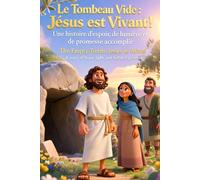 Le Tombeau Vide : Jésus est Vivant ! Une histoire d’espoir, de lumière et de promesse accomplie: The Empty Tomb: Jesus Is Alive! A story of hope, light, and fulfilled promise