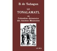 Le Tonalamatl ou Calendrier divinatoire des anciens Mexicains Bernardino De Sahagun (Auteur)