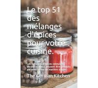 Le top 51 des mélanges d'épices pour votre cuisine.: Les mélanges d'épices connus et encore inconnus peuvent être produits par vous-même de manière simple.