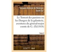 Le Torrent des passions ou les Dangers de la galanterie, aventures du général-major comte de G. Dans les diverses contrées de l'Europe, mémoires récens d'un général allemand - De Reveroni Saint-Cyr-J-