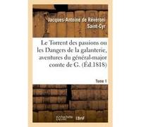Le Torrent des passions ou les Dangers de la galanterie, aventures du général-major comte de G. De Reveroni Saint-Cyr-J-A (Auteur)