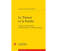 Le Torrent et la Foudre Cicéron et Démosthène à la Renaissance et à l'Âge Classique - Simonetta Di Santo Arfouilloux - Classiques Garnier - broché - Essai