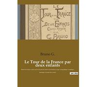 Le Tour de la France par deux enfants: Manuel de lecture scolaire pour les leçons de choses et la formation civique, géographique, scientifique, historique et morale des écoliers