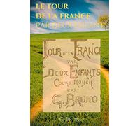 Le Tour de la France par deux enfants: Manuel de lecture scolaire pour les leçons de choses et la formation civique, géographique, scientifique, historique et morale des écoliers