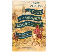 Bart Van Loo – Le Tour de la Grande Bourgogne : Sur les traces des Téméraires – Broché