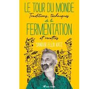 Le Tour Du Monde De La Fermentation - Traditions, Techniques Et Recettes