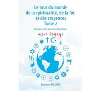 Le tour du monde de la spiritualité, de la foi, et des croyances. Tome 2: Qu'avons nous pas fait au bon Dieu