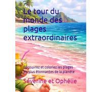 Le tour du monde des plages extraordinaires: Découvrez les plages les plus étonnantes de la planète