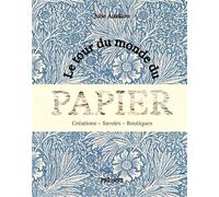 Le tour du monde du papier: Créations, Savoirs, Boutiques