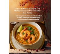 Le Tour du Monde en Soupes - Les Meilleures Recettes Réconfortantes de la Planète: Un voyage culinaire autour du monde à travers 200 soupes emblématiques, traditionnelles et pleines d’âme.