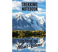 LE TOUR DU MONT BLANC Trekking Notebook: Journal de randonnée, trekking book à remplir - 45 étape - 100 pages papier blanc- 12.8 x 19.8 Cm - Couverture souple et robuste