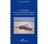 Le tourisme dans la mondialisation Les mutations de l'industrie touristique - Jean-Michel Hoerner - L'harmattan - broché - Etude