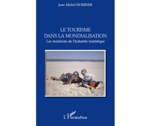 Le tourisme dans la mondialisation Les mutations de l'industrie touristique - Jean-Michel Hoerner - L'harmattan - broché - Etude