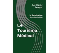 Le Tourisme Médical: Le Guide Pratique