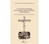 Le tournant prophétique des théologies négro-africaines contemporaines De l'auto-performativité de la Deutérose - Benoît Elie Awazi Mbambi Kungua - L'harmattan - broché - Essai