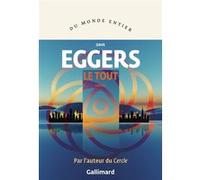 Dave Eggers – Le Tout – traduit par Juliette Bourdin – Roman – Broché – Gallimard