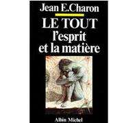 Le Tout, l'Esprit et la Matière Jean Emile Charon (Auteur)