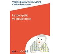 Le tout-petit va au spectacle Virginie Basset (Auteur), Thierry Lafont (Auteur), Clotilde Rouchouse (Auteur)