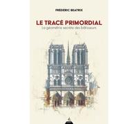 Le Tracé Primordial - La Géométrie Secrète Des Bâtisseurs
