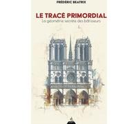 Le Tracé primordial - La géométrie secrète des bâtisseurs