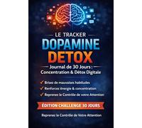 Le Tracker Dopamine Detox: Journal de 30 Jours : Concentration & Détox Digitale - Édition Challenge 30 Jours