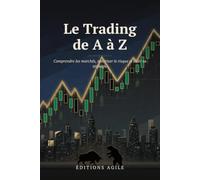Le Trading de A à Z: Comprendre les marchés, maîtriser le risque et bâtir sa stratégie