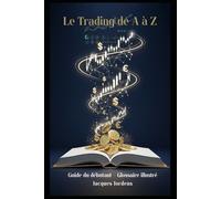 Le Trading de A à Z: Le Guide du débutant -- Glossaire Illustré