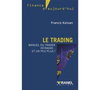Le trading Manuel du trader intraday... et un peu plus ! - Francis Keivan - Arnaud Franel Eds - broché - Manuel