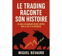 LE TRADING RACONTE SON HISTOIRE: Ce que les marchés m’ont appris sur la vie et la réussite.