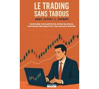 LE TRADING SANS TABOUS: Construisez votre patrimoine, évitez les erreurs, commencez dès aujourd’hui votre parcours financier.