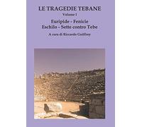 Le Tragedie Tebane - Volume I: Euripide. Fenicie - Eschilo. Sette Contro Tebe