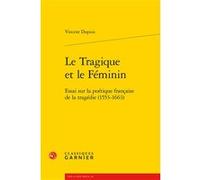 Le Tragique et le Féminin Vincent Dupuis (Auteur), Delphine Denis (Collection dirigée par), Christian Biet (Collection dirigée par), Tiphaine Karsenti (Collection dirigée par)
