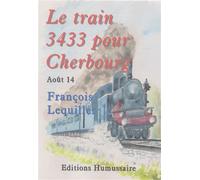 Le train 3433 pour Cherbourg Août 14 - François Lequiller - Humussaire - broché - Roman