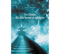 Le train de dix heures quinze - Maria Bachs - Baudelaire - broché - Témoignage