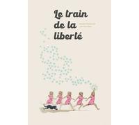 Le Train de la Liberté - Isabelle Wlodarczyk - Frimousse Eds - cartonné - Roman cadet