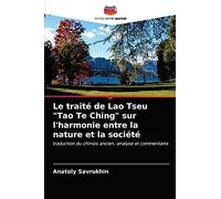 Le traité de Lao Tseu "Tao Te Ching" sur l'harmonie entre la nature et la société: traduction du chinois ancien, analyse et commentaire