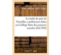 Le traité de paix de Versailles, conférences faites au Collège libre des sciences sociales Antoine Pillet (Auteur)