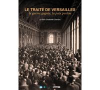 Le Traité De Versailles - La Guerre Gagnée, La Paix Perdue