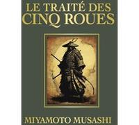 Le Traité des cinq roues Miyamoto Musashi (Auteur), Antonia Leibovici (Traduction)